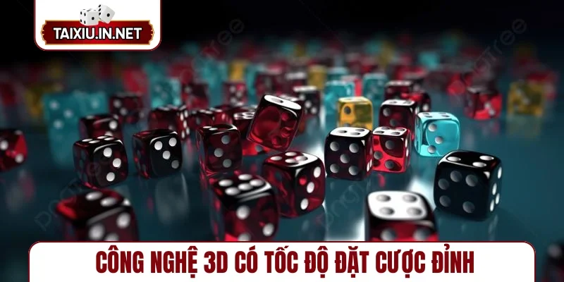 Công nghệ 3D có tốc độ đặt cược đỉnh