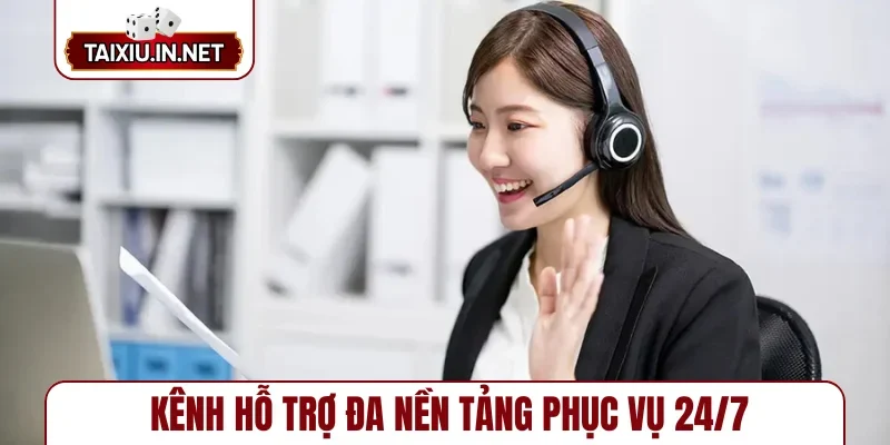 Kênh hỗ trợ đa nền tảng phục vụ 24/7