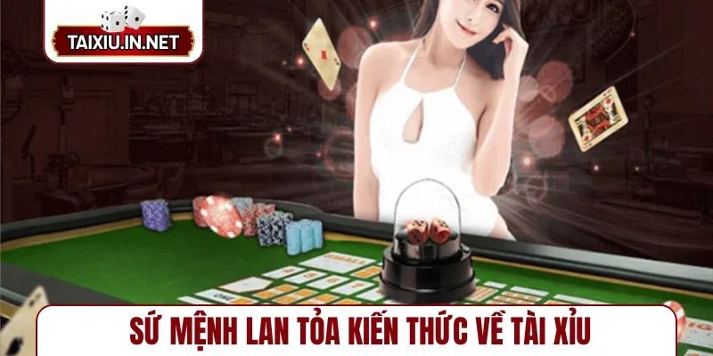 Sứ mệnh lan tỏa kiến thức về tài xỉu