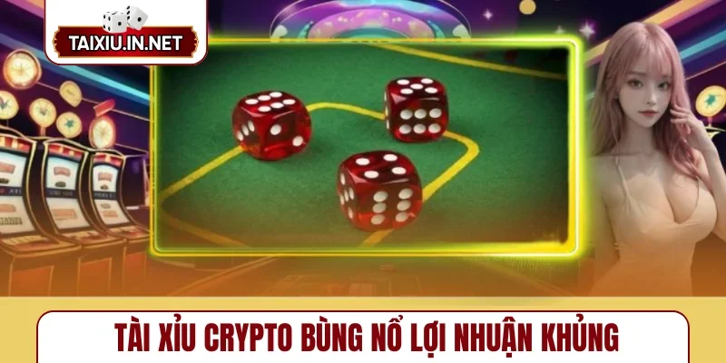 Tài xỉu crypto bùng nổ lợi nhuận khủng